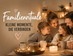 Familienrituale: Warum die kleinen Momente oft die wichtigsten sind